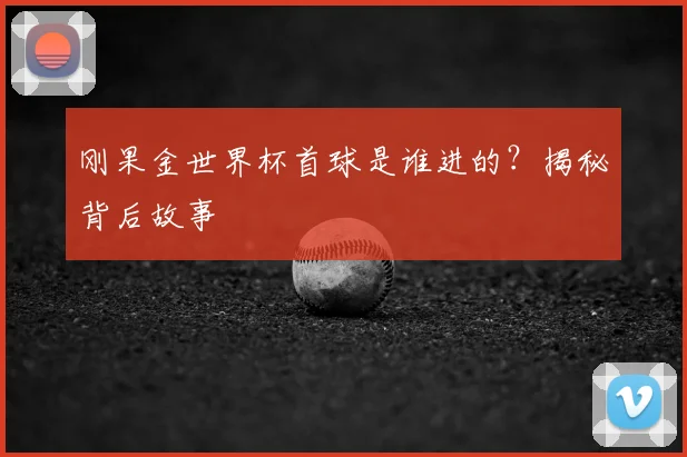 刚果金世界杯首球是谁进的?揭秘背后故事