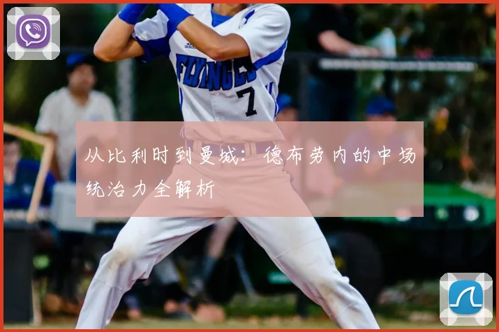 从比利时到曼城：德布劳内的中场统治力全解析