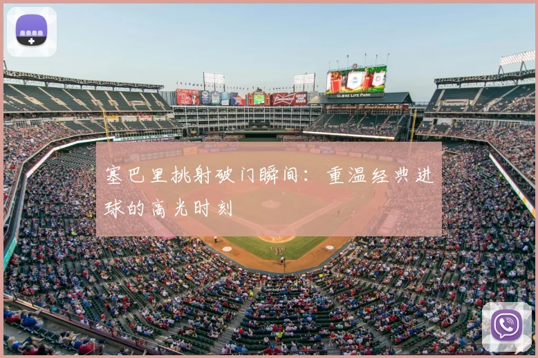 塞巴里挑射破门瞬间:重温经典进球的高光时刻